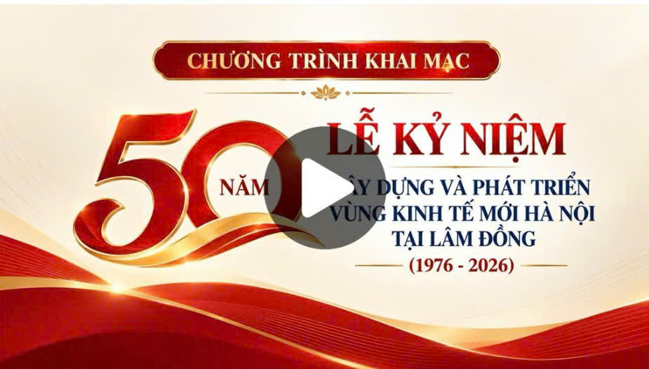 Truyền hình trực tiếp: Lễ kỷ niệm 50 năm xây dựng và phát triển vùng kinh tế mới Hà Nội tại Lâm Đồng